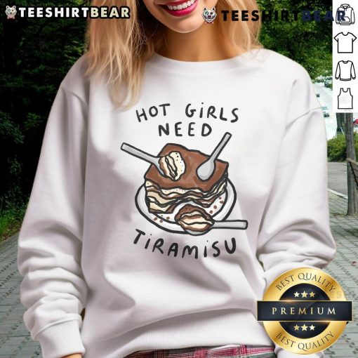 Stylish sweatshirt featuring 'Hot Girls Need Tiramisu' for food lovers, celebrating Italian dessert culture.