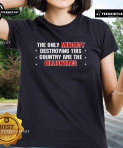 Hot 'The Only Minority Destroying This Country Are The Billionaires' ladies tee featuring bold graphic design.