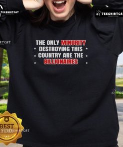 Hot-The-Only-Minority-Destroying-This-Country-Are-The-Billionaires-Sweatshirt featuring bold text and modern design.