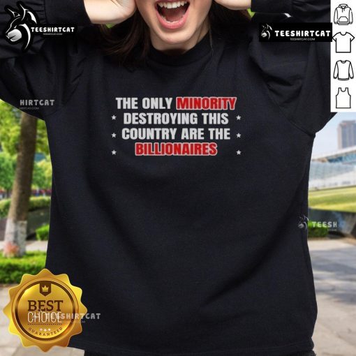 Hot-The-Only-Minority-Destroying-This-Country-Are-The-Billionaires-Sweatshirt featuring bold text and modern design.