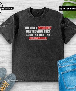 Alt Text: Hot The Only Minority Destroying This Country Are The Billionaires washed t-shirt design featuring bold text.