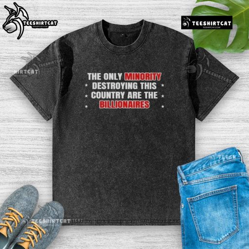 Alt Text: Hot The Only Minority Destroying This Country Are The Billionaires washed t-shirt design featuring bold text.