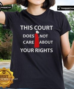 Hot This Court Does Not Care About Your Rights Ladies Tee showcasing a bold graphic design perfect for women's rights advocates.