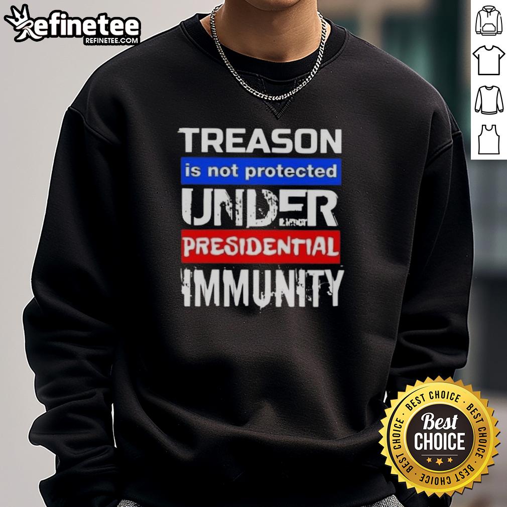 Hot Treason Is Not Protected Under Presidential Immunity Sweatshirt