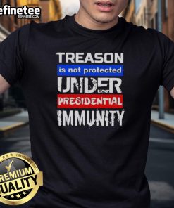 Hot Treason Is Not Protected Under Presidential Immunity T-Shirt featuring bold text on a stylish black background.