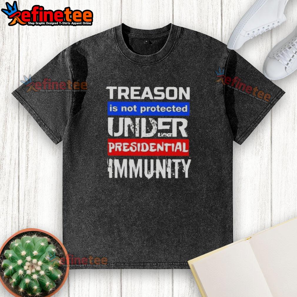 Hot Treason Is Not Protected Under Presidential Immunity Washed T Shirt