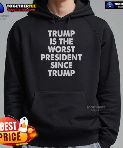 Alt Text: Hot Trump is the worst president since Trump hoodie featuring bold text and vibrant colors, ideal for political satire.