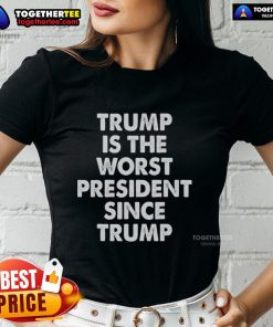 Hot Trump is the Worst President Since Trump ladies tee featuring bold text and stylish design for political humor.