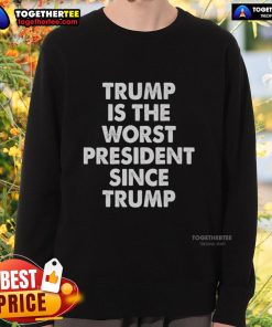 Hot Trump is the Worst President Since Trump Sweatshirt featuring bold text on a stylish hoodie design.