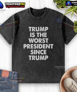 Hot Trump is the Worst President Since Trump T-Shirt featuring bold text and vibrant colors, perfect for political satire.