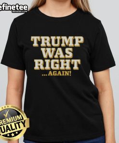 Hot Trump Was Right Again Ladies Tee featuring bold text design, perfect for supporters of Donald Trump.