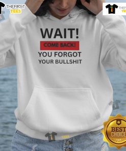 Trendy Hot Wait Come Back You Forgot Your Bullshit Hoodie in vibrant colors, perfect for casual streetwear style.