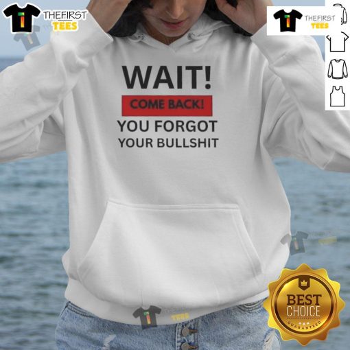Trendy Hot Wait Come Back You Forgot Your Bullshit Hoodie in vibrant colors, perfect for casual streetwear style.