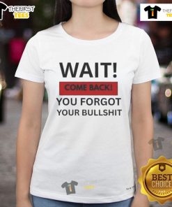 Hot Wait Come Back You Forgot Your Bullshit Ladies Tee in vibrant color, perfect for casual outings and expressing personality.