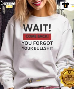 Trendy Hot Wait Come Back You Forgot Your Bullshit Sweatshirt displayed on a mannequin in a stylish urban setting.