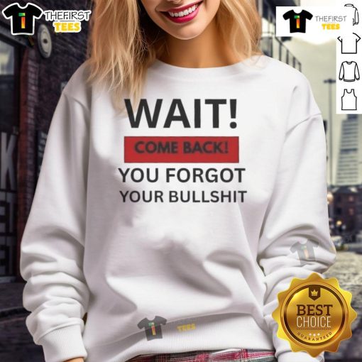 Trendy Hot Wait Come Back You Forgot Your Bullshit Sweatshirt displayed on a mannequin in a stylish urban setting.