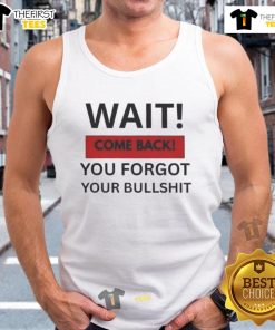 Hot Wait Come Back You Forgot Your Bullshit Tank Top featuring a humorous graphic design on a trendy sleeveless shirt.