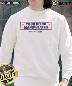 Hot Your Being Manipulated Vote Joe Cross USA Sweatshirt featuring bold graphics and a comfortable fit for political supporters.