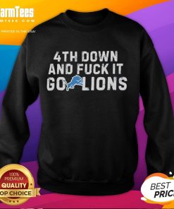 Nice 4th Down and Fk It Go Lions Sweatshirt featuring bold graphics perfect for Detroit Lions fans.