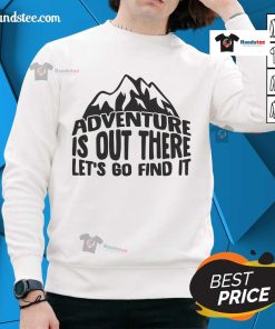 Cozy 'Nice Adventure is Out There, Let's Go Find It' sweatshirt in a vibrant design, perfect for outdoor enthusiasts.