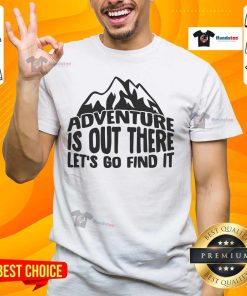 Alt Text: Nice Adventure Is Out There Let's Go Find It T-Shirt featuring a scenic graphic design and adventurous theme.