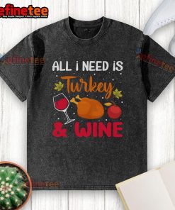 Nice All I Need Is Turkey And Wine Thanksgiving washed t-shirt design featuring festive graphics and cozy fit.