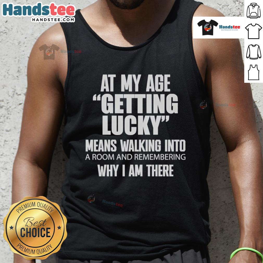 Nice At My Age Getting Lucky Means Walking Into A Room And Remembering Tank Top Woman in a tank top smiling at a gathering, embodying the spirit of 'Nice At My Age: Getting Lucky'.