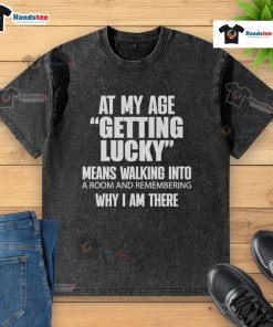 Nice at my age: getting lucky means walking into a room and remembering a washed t-shirt, showcasing casual style.