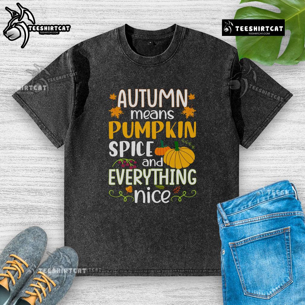 Nice Autumn Means Pumpkin Spice And Everything Nice Washed T Shirt Cozy washed t-shirt featuring 'Nice Autumn Means Pumpkin Spice and Everything Nice' design, perfect for fall fashion.