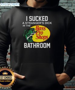 Nice Bass Pro Shops hoodie with bold text 'I Sucked A Stranger's Dick In The Bathroom' displayed on a stylish background.