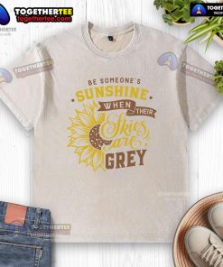 Nice Be Someone's Sunshine When Their Skies Are Grey washed t-shirt in soft cotton, perfect for casual outfits.