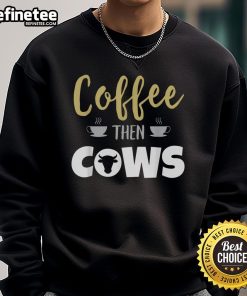 Cozy Nice Coffee Then Cows sweatshirt featuring a fun graphic design, perfect for casual wear and coffee lovers.
