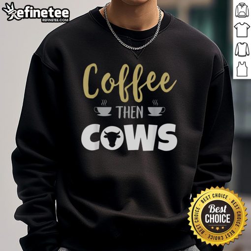 Cozy Nice Coffee Then Cows sweatshirt featuring a fun graphic design, perfect for casual wear and coffee lovers.