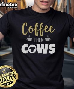Nice Coffee Then Cows T-Shirt featuring a fun coffee and cow graphic, perfect for animal lovers and coffee enthusiasts.