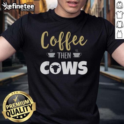 Nice Coffee Then Cows T-Shirt featuring a fun coffee and cow graphic, perfect for animal lovers and coffee enthusiasts.