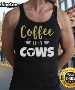 Nice Coffee Then Cows Tank Top featuring a fun coffee and cow graphic for casual wear lovers.