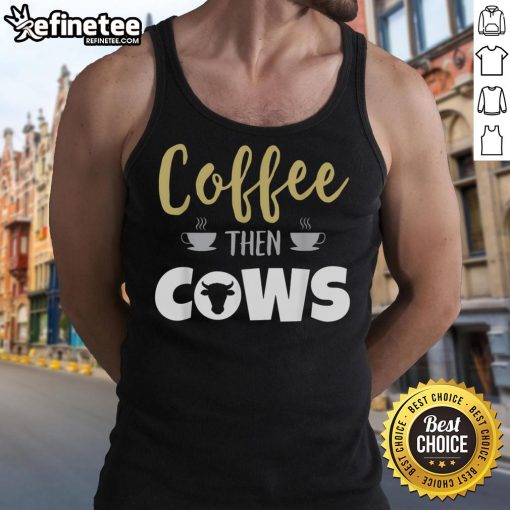 Nice Coffee Then Cows Tank Top featuring a fun coffee and cow graphic for casual wear lovers.