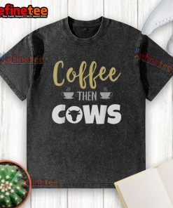 Nice Coffee Then Cows Washed T-Shirt featuring a fun design of coffee and cows, perfect for casual wear.
