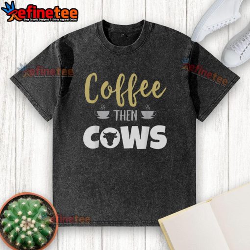 Nice Coffee Then Cows Washed T-Shirt featuring a fun design of coffee and cows, perfect for casual wear.