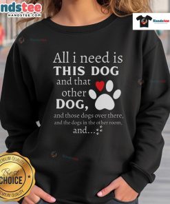 Cozy sweatshirt featuring 'All I Need Is This Dog And That Other Dog' design for dog lovers, perfect for casual wear.