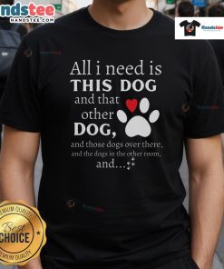 Alt Text: Nice dog lover t-shirt featuring the phrase 'All I Need Is This Dog And That Other Dog' for dog enthusiasts.
