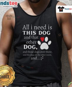 Nice dog lover tank top featuring the phrase 'All I Need Is This Dog And That Other Dog' with playful dog graphics.