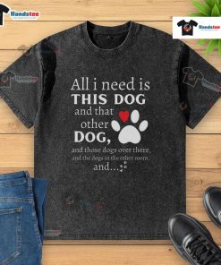 Nice dog lover t-shirt featuring the phrase 'All I need is this dog and that other dog' in a fun, colorful design.