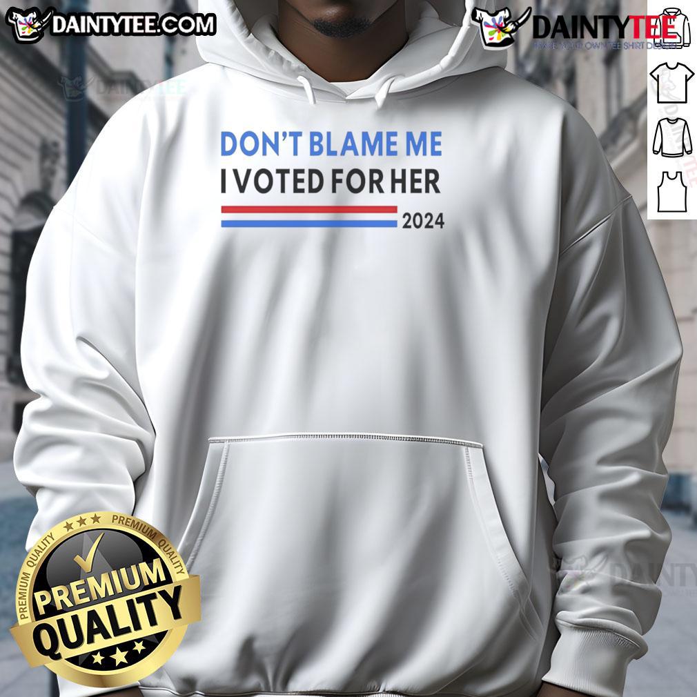 Nice Don'T Blame Me I Voted For Her 2024 Hoodie Nice 'Don't Blame Me, I Voted for Her 2024' hoodie in vibrant colors, perfect for expressing your political stance.