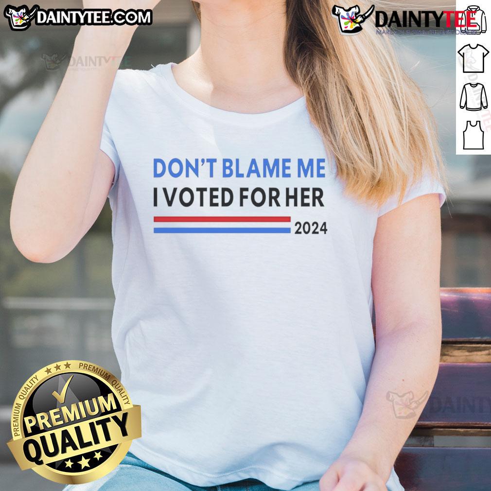 Nice Don'T Blame Me I Voted For Her 2024 Ladies Tee Nice 'Don't Blame Me, I Voted For Her 2024' ladies tee in vibrant colors, perfect for expressing your voting pride.