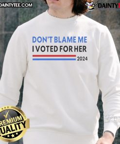 Alt Text: 2024 Dont Blame Me, I Voted For Her sweatshirt, perfect for expressing political support with style.