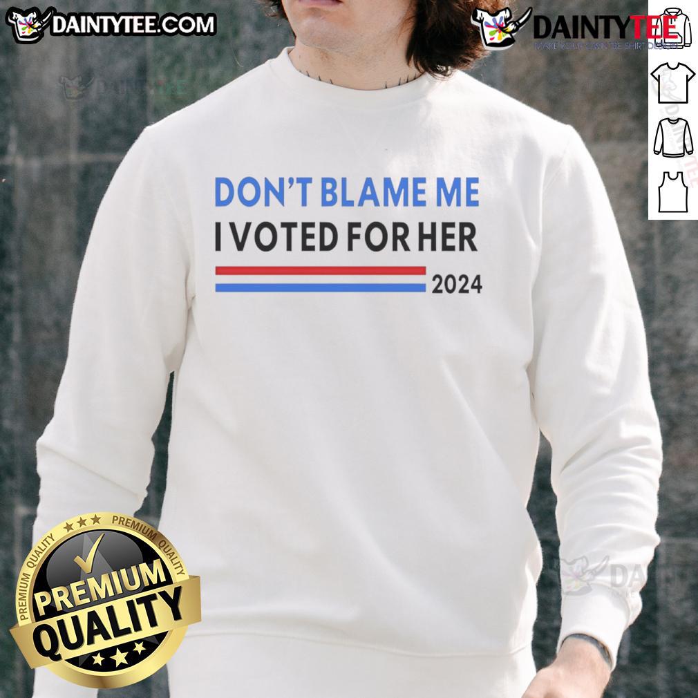 Nice Don'T Blame Me I Voted For Her 2024 Sweatshirt Alt Text: 2024 Dont Blame Me, I Voted For Her sweatshirt, perfect for expressing political support with style.