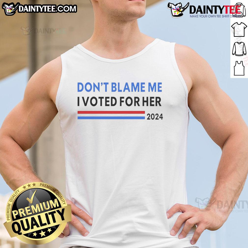 Nice Don'T Blame Me I Voted For Her 2024 Tank Top Stylish tank top featuring 'Don't Blame Me, I Voted For Her 2024' slogan, perfect for expressing political views.