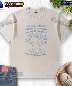 White washed t-shirt with text: 'Nice Ever Since I Was Young I Wanted to Transform Unstructured Data Into Insights'.
