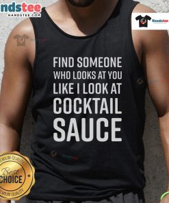 Funny tank top design featuring 'Find Someone Who Looks At You Like I Look At Cocktail Sauce' text.